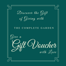 The Complete Garden Gift voucher. Discover the gift of giving at The Complete Garden